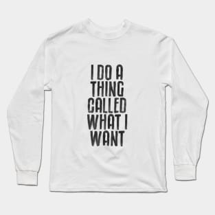 I Do a Thing Called What I Want by The Motivated Type Long Sleeve T-Shirt